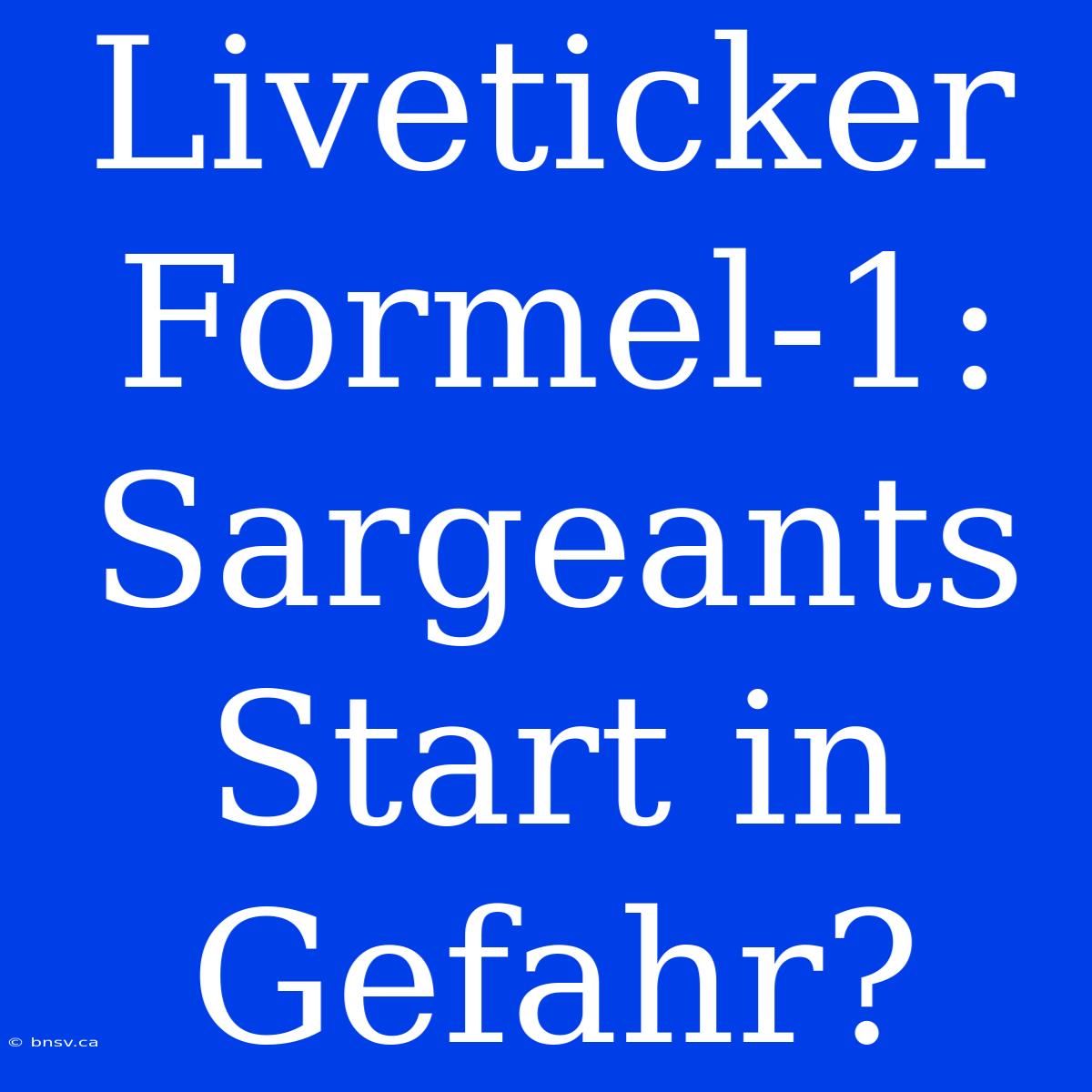 Liveticker Formel-1: Sargeants Start In Gefahr?