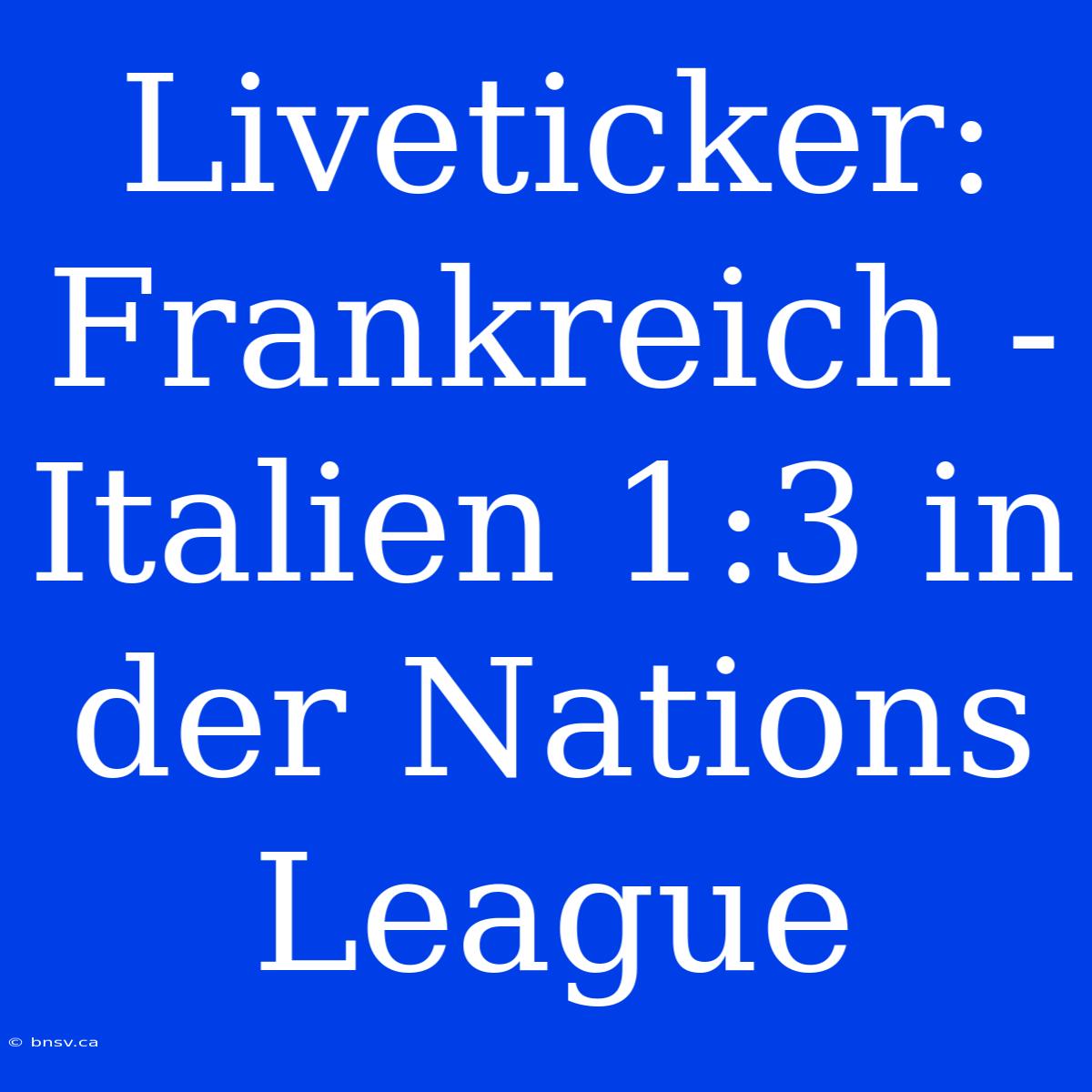 Liveticker: Frankreich - Italien 1:3 In Der Nations League