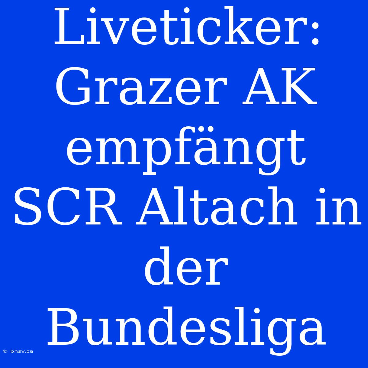 Liveticker: Grazer AK Empfängt SCR Altach In Der Bundesliga