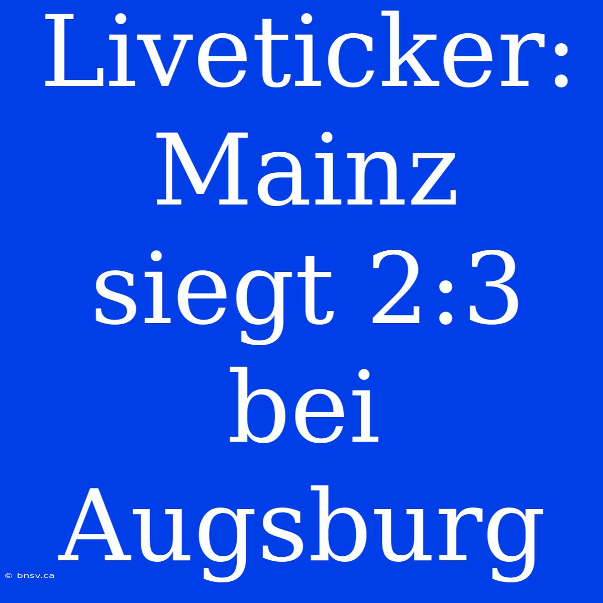 Liveticker: Mainz Siegt 2:3 Bei Augsburg