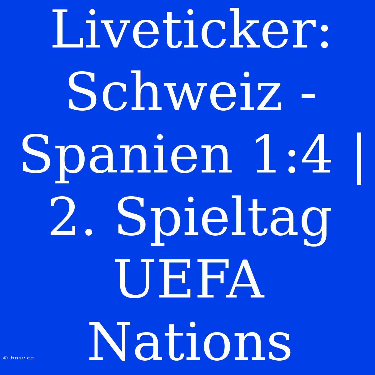 Liveticker: Schweiz - Spanien 1:4 | 2. Spieltag UEFA Nations