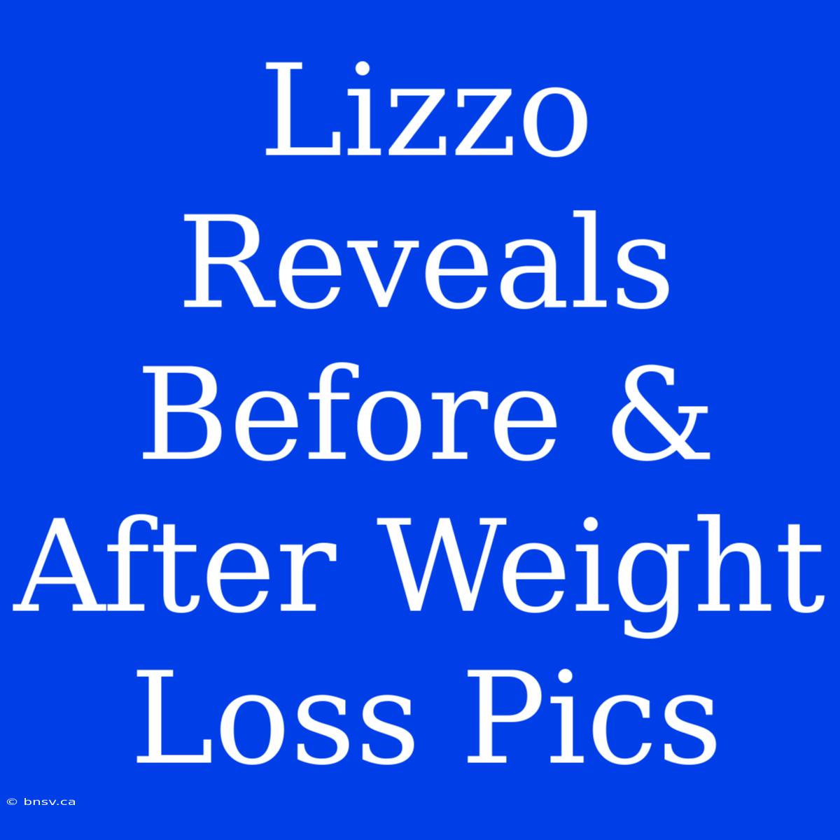 Lizzo Reveals Before & After Weight Loss Pics