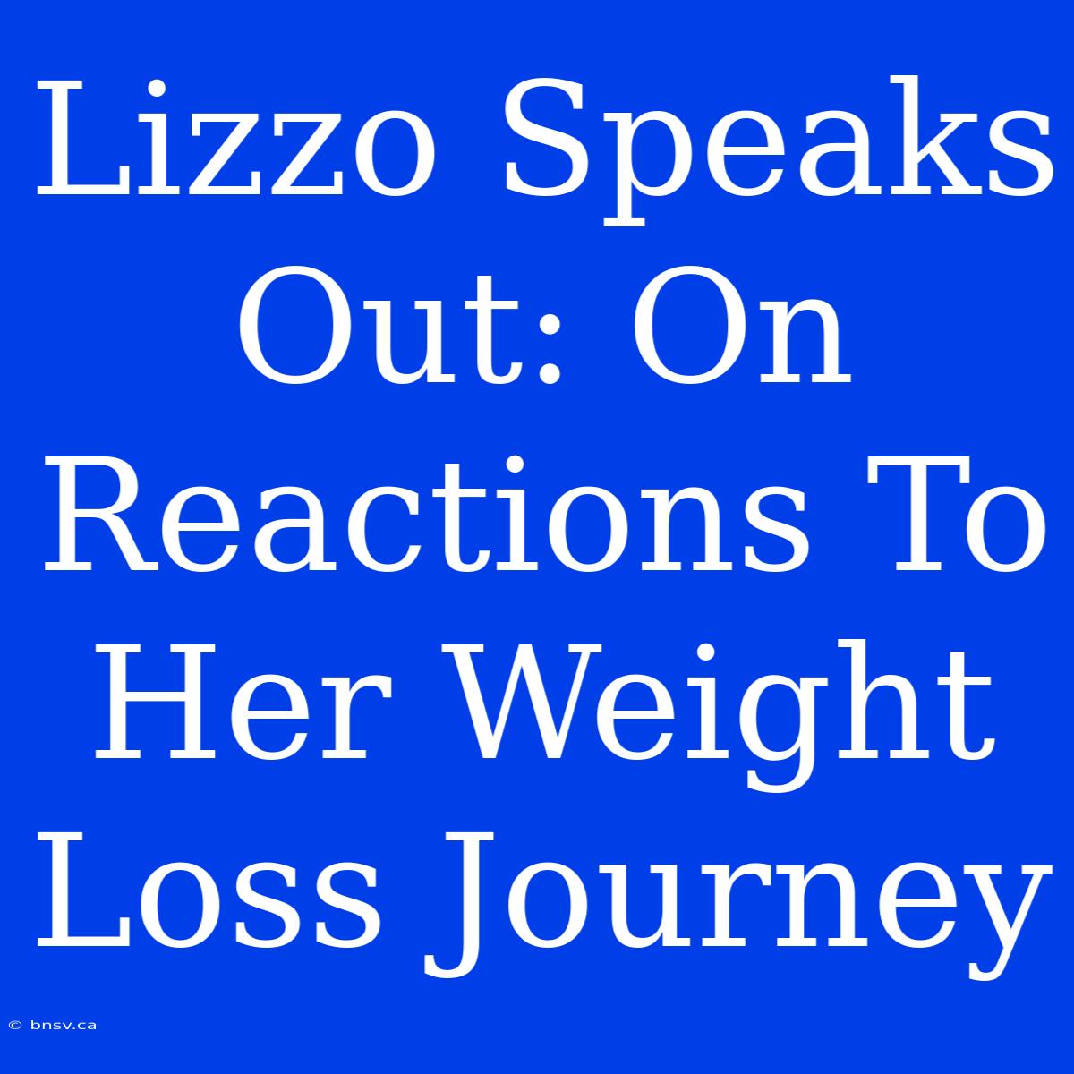 Lizzo Speaks Out: On Reactions To Her Weight Loss Journey