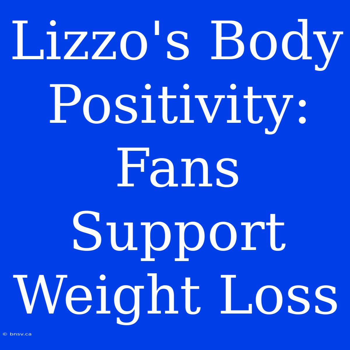 Lizzo's Body Positivity: Fans Support Weight Loss