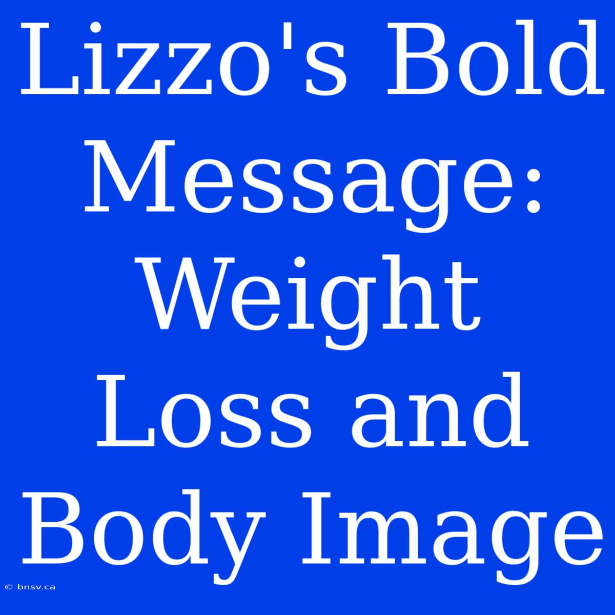 Lizzo's Bold Message: Weight Loss And Body Image