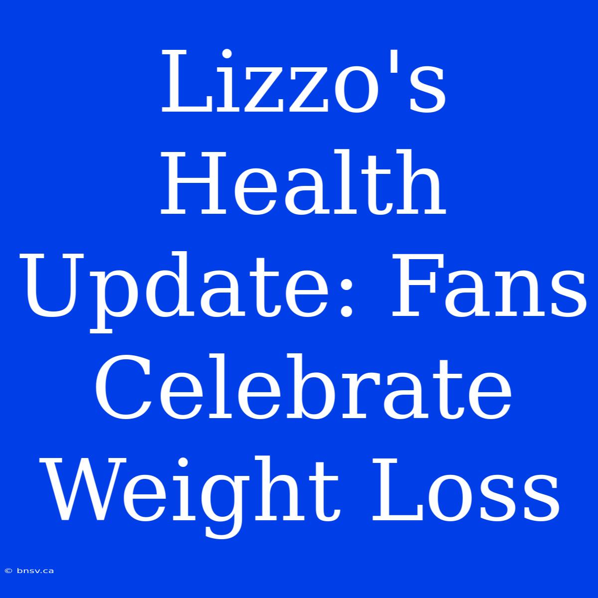 Lizzo's Health Update: Fans Celebrate Weight Loss