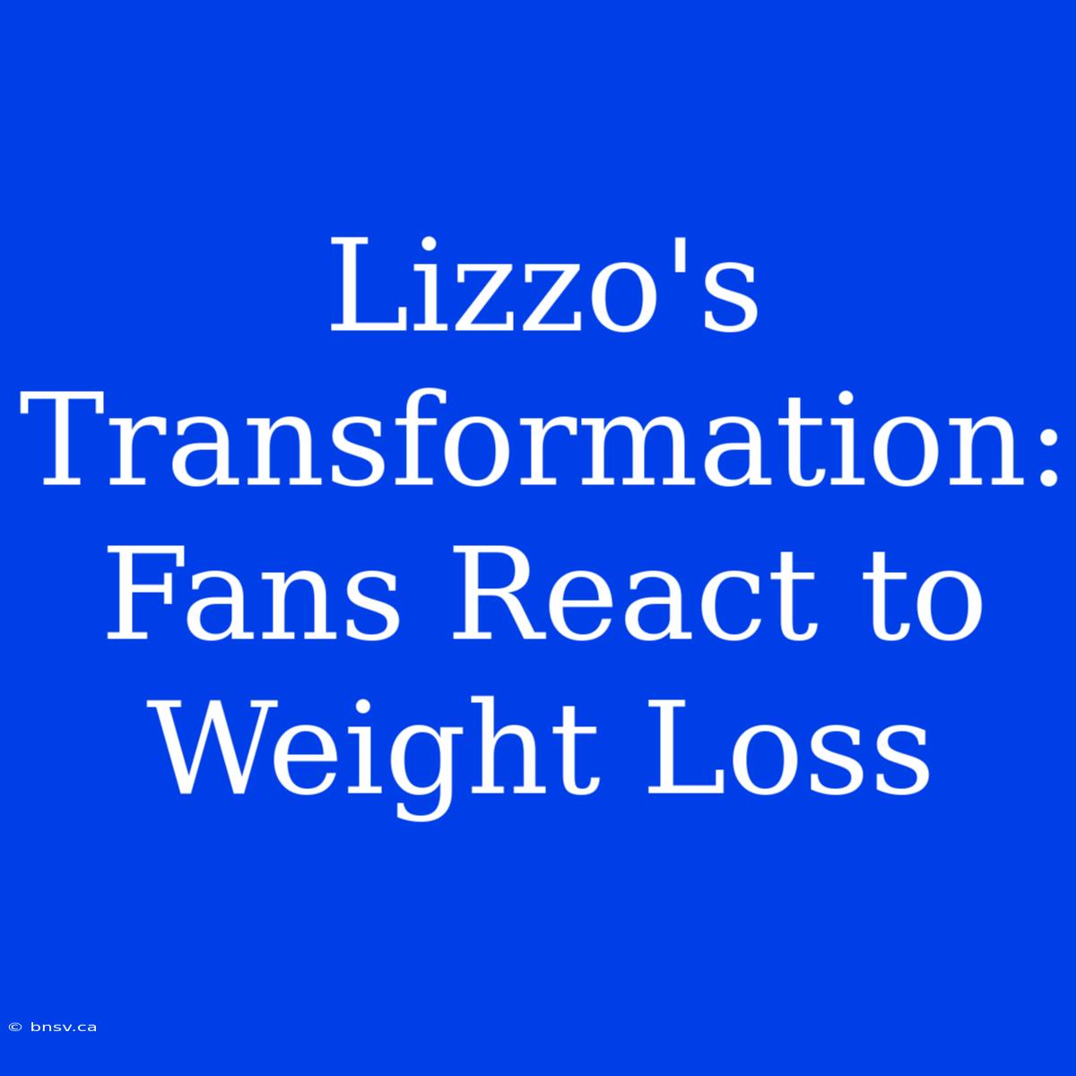 Lizzo's Transformation: Fans React To Weight Loss