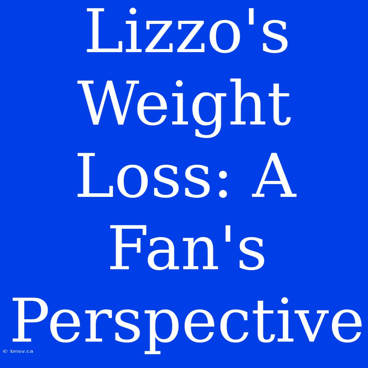 Lizzo's Weight Loss: A Fan's Perspective