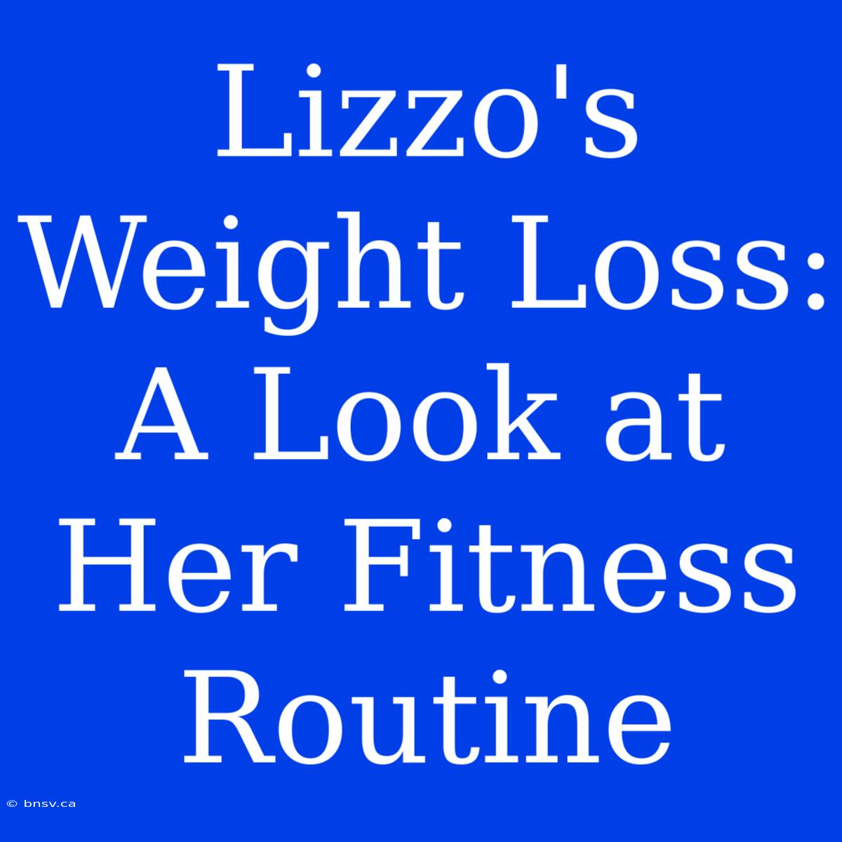 Lizzo's Weight Loss: A Look At Her Fitness Routine