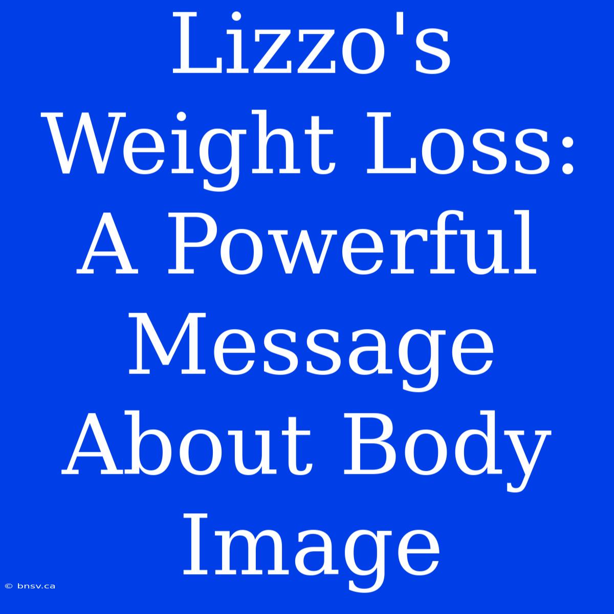 Lizzo's Weight Loss: A Powerful Message About Body Image