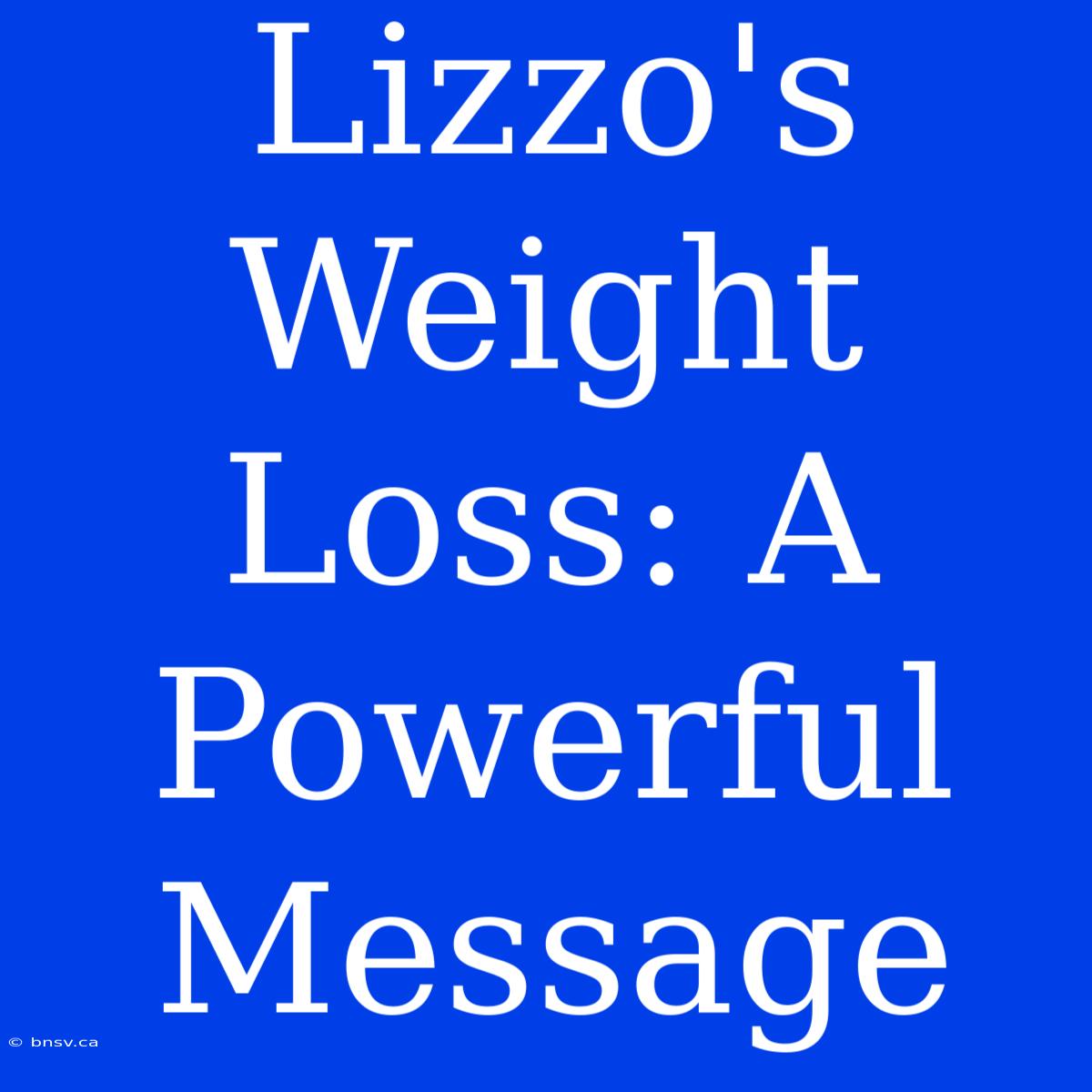 Lizzo's Weight Loss: A Powerful Message