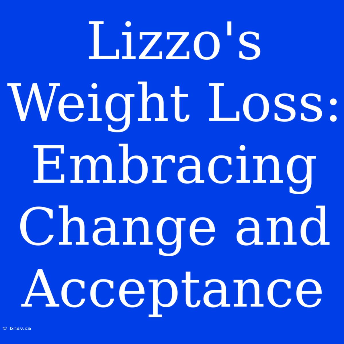 Lizzo's Weight Loss: Embracing Change And Acceptance