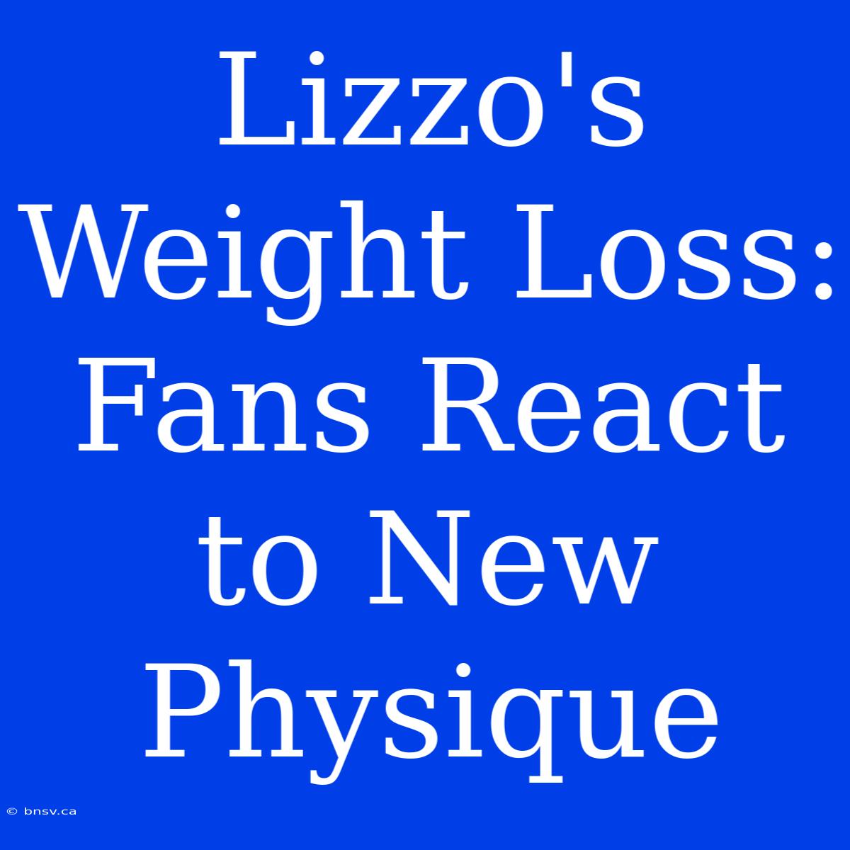 Lizzo's Weight Loss: Fans React To New Physique