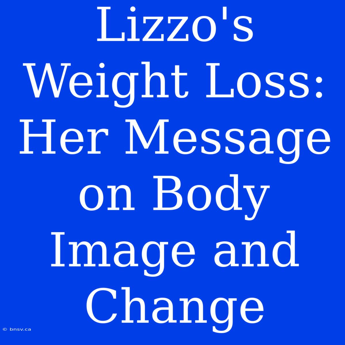 Lizzo's Weight Loss:  Her Message On Body Image And Change