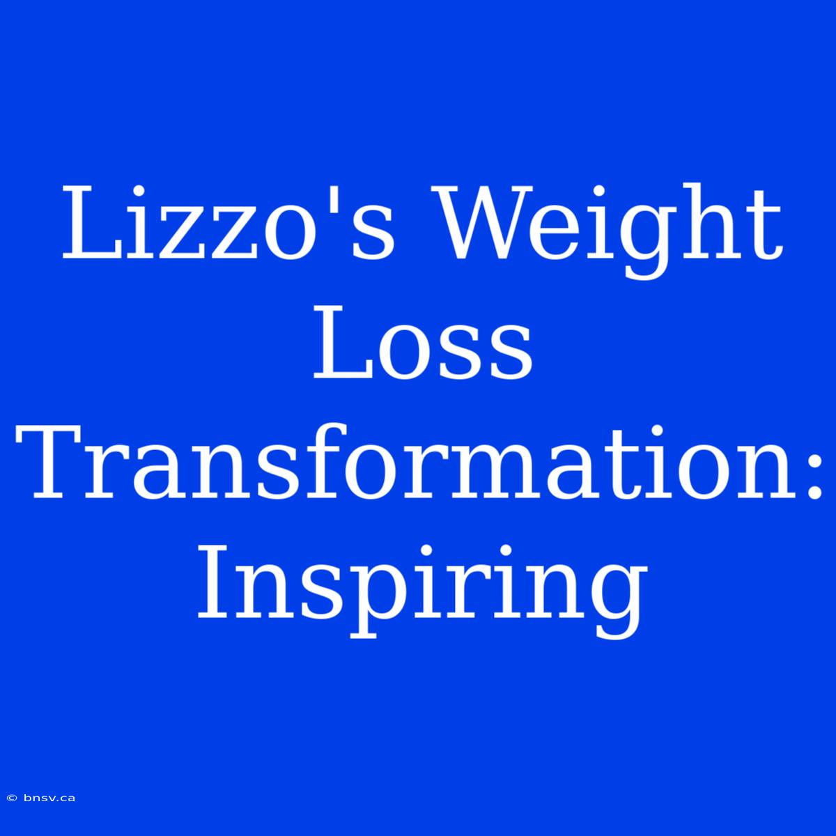 Lizzo's Weight Loss Transformation: Inspiring