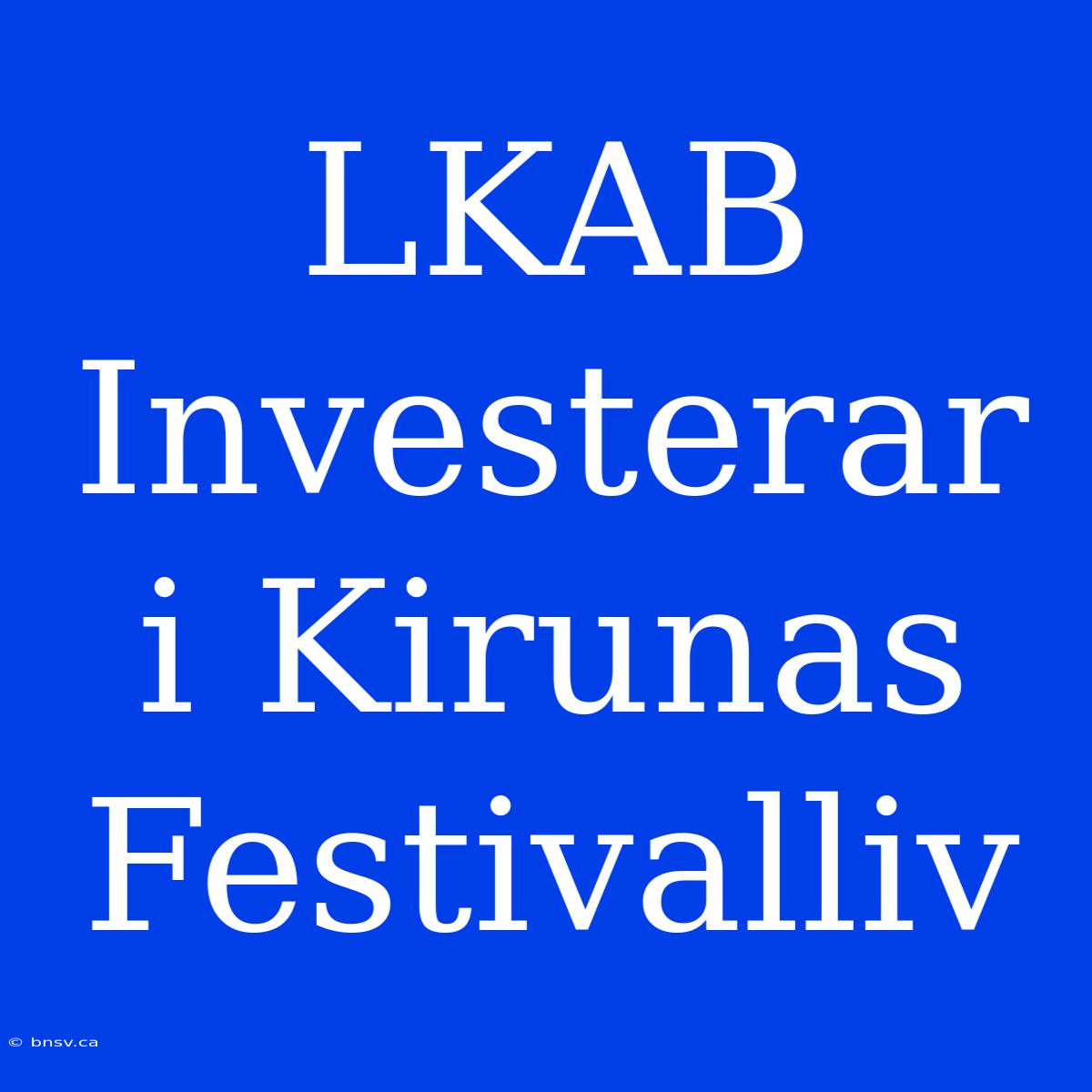 LKAB Investerar I Kirunas Festivalliv