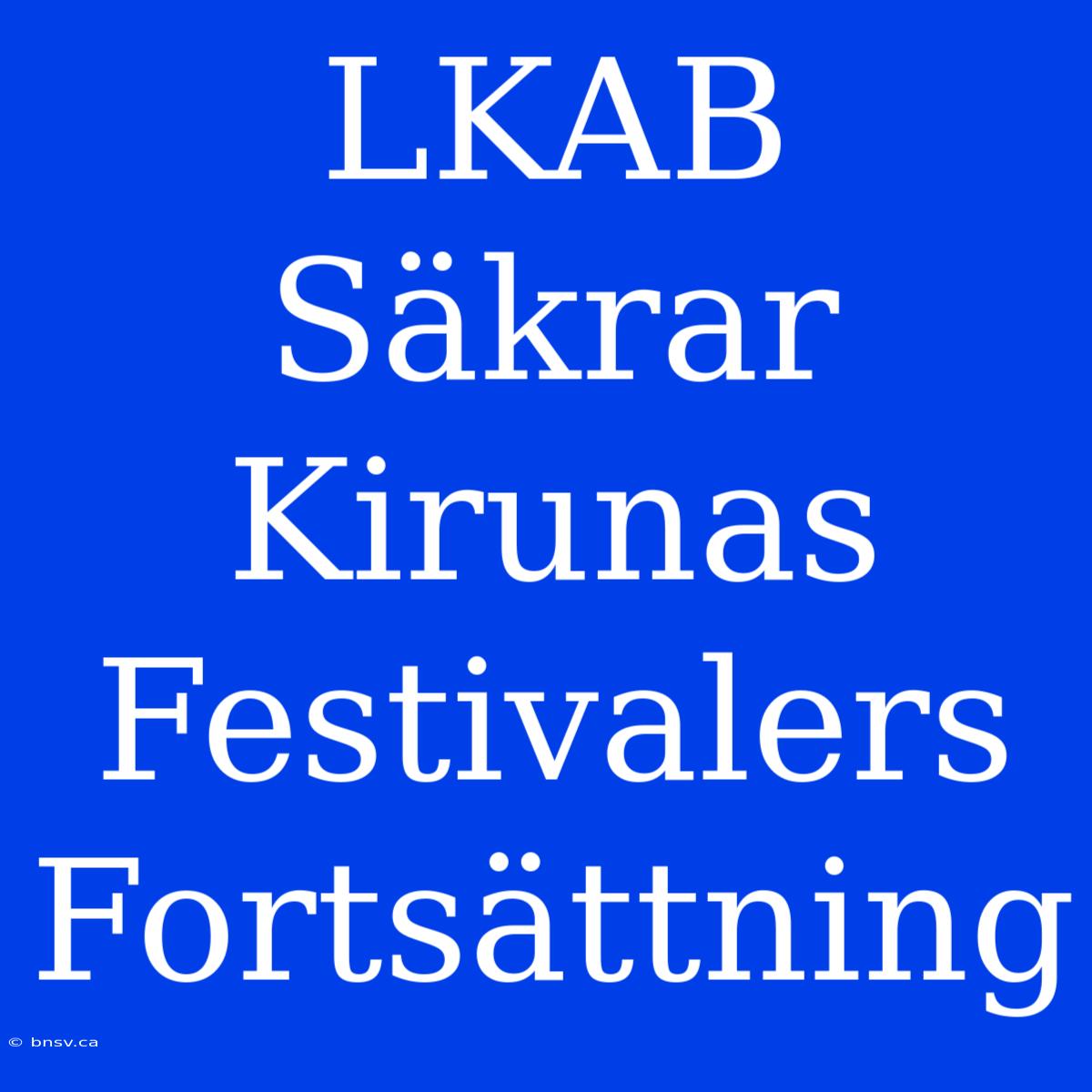 LKAB Säkrar Kirunas Festivalers Fortsättning