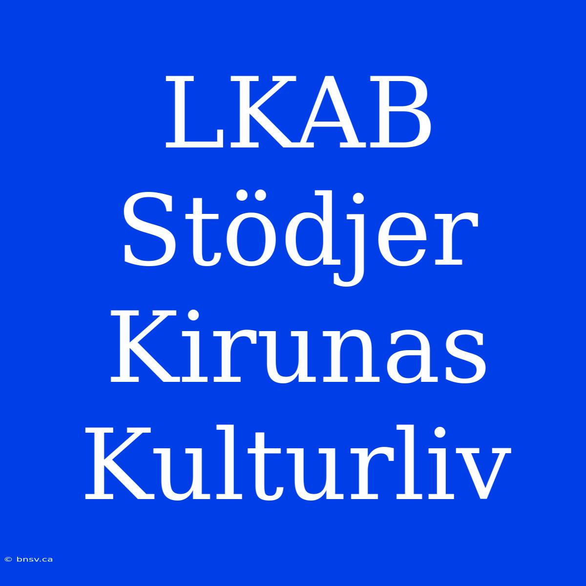 LKAB Stödjer Kirunas Kulturliv