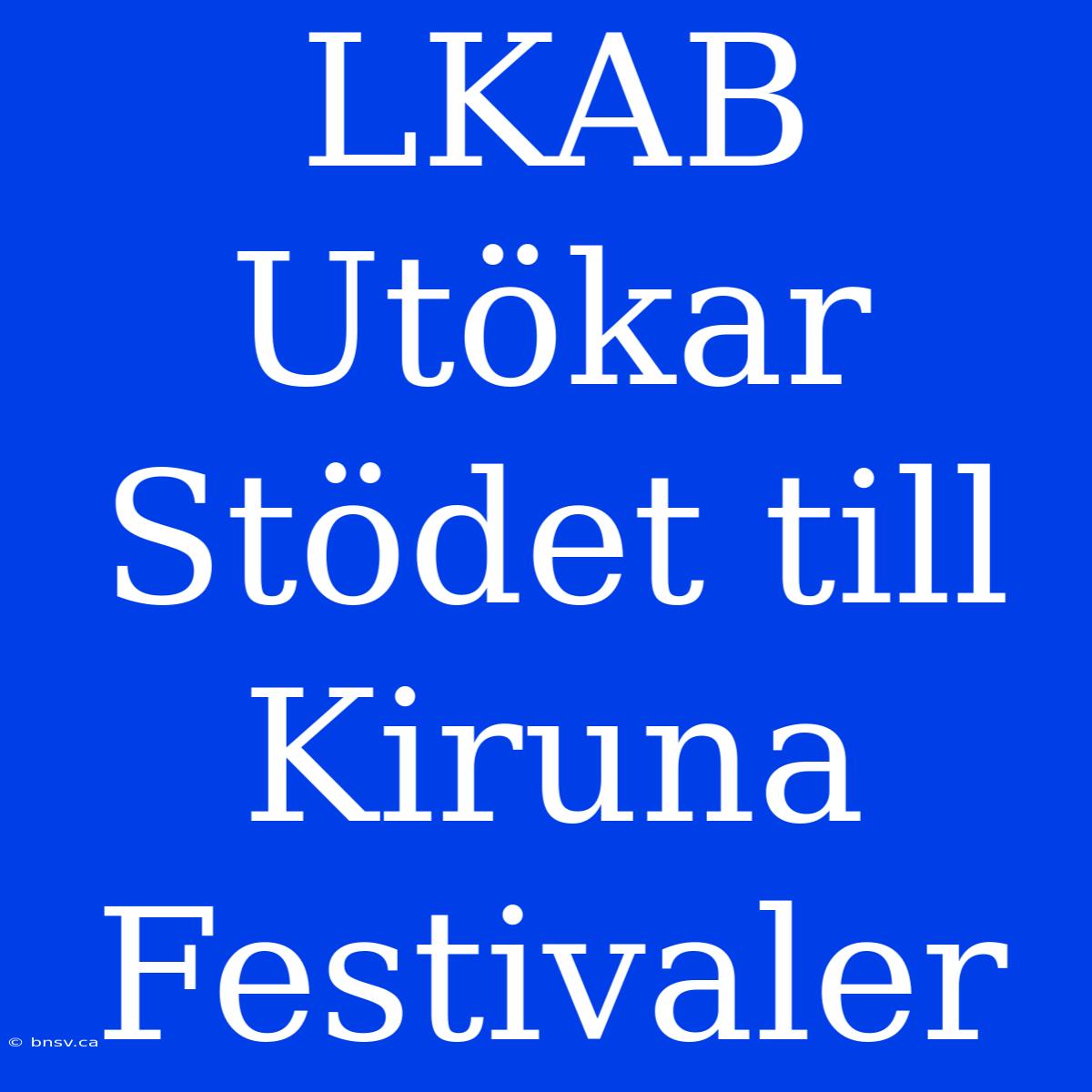 LKAB Utökar Stödet Till Kiruna Festivaler