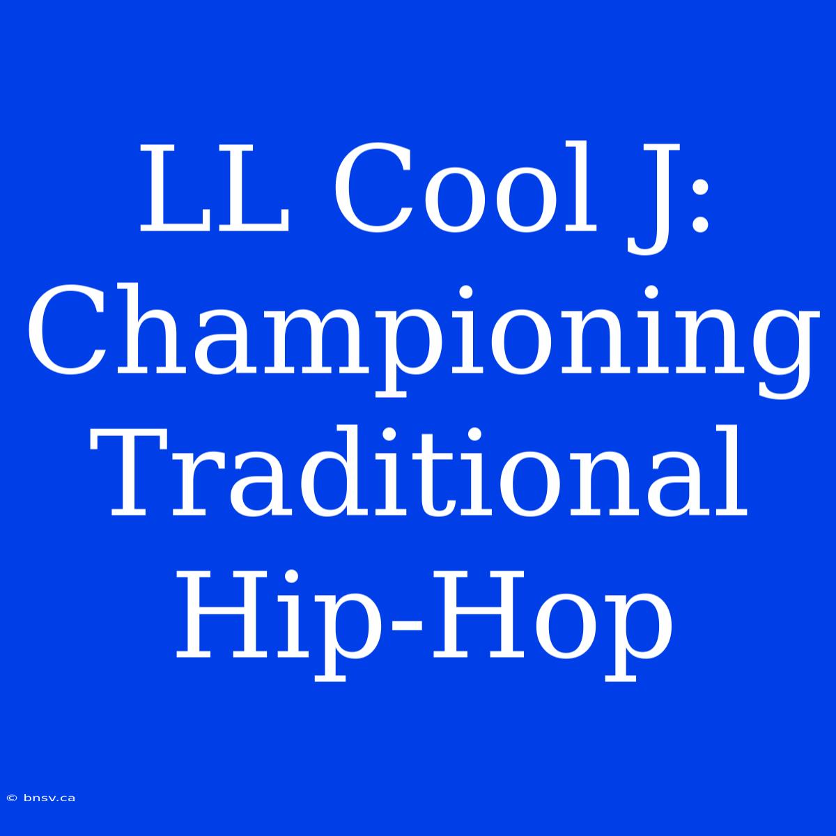 LL Cool J: Championing Traditional Hip-Hop