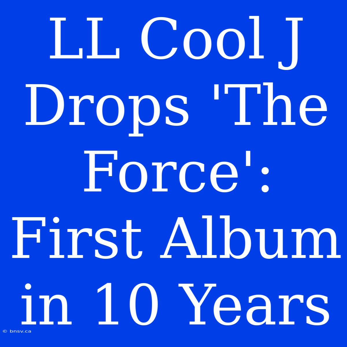 LL Cool J Drops 'The Force': First Album In 10 Years