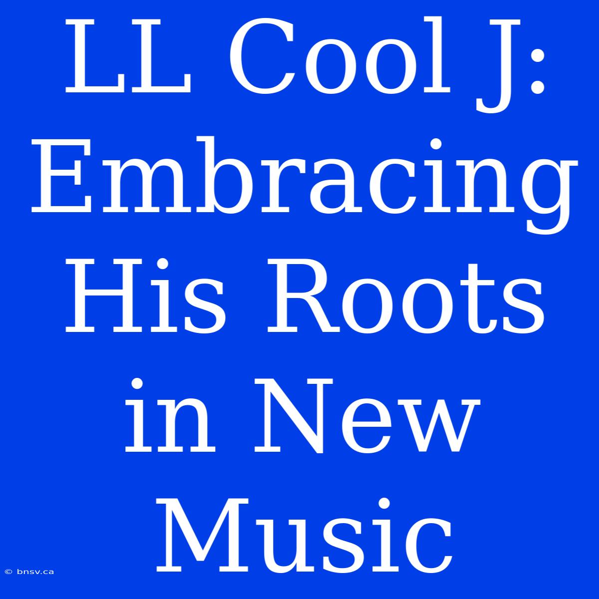 LL Cool J: Embracing His Roots In New Music