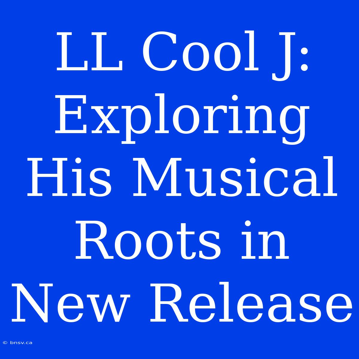 LL Cool J: Exploring His Musical Roots In New Release