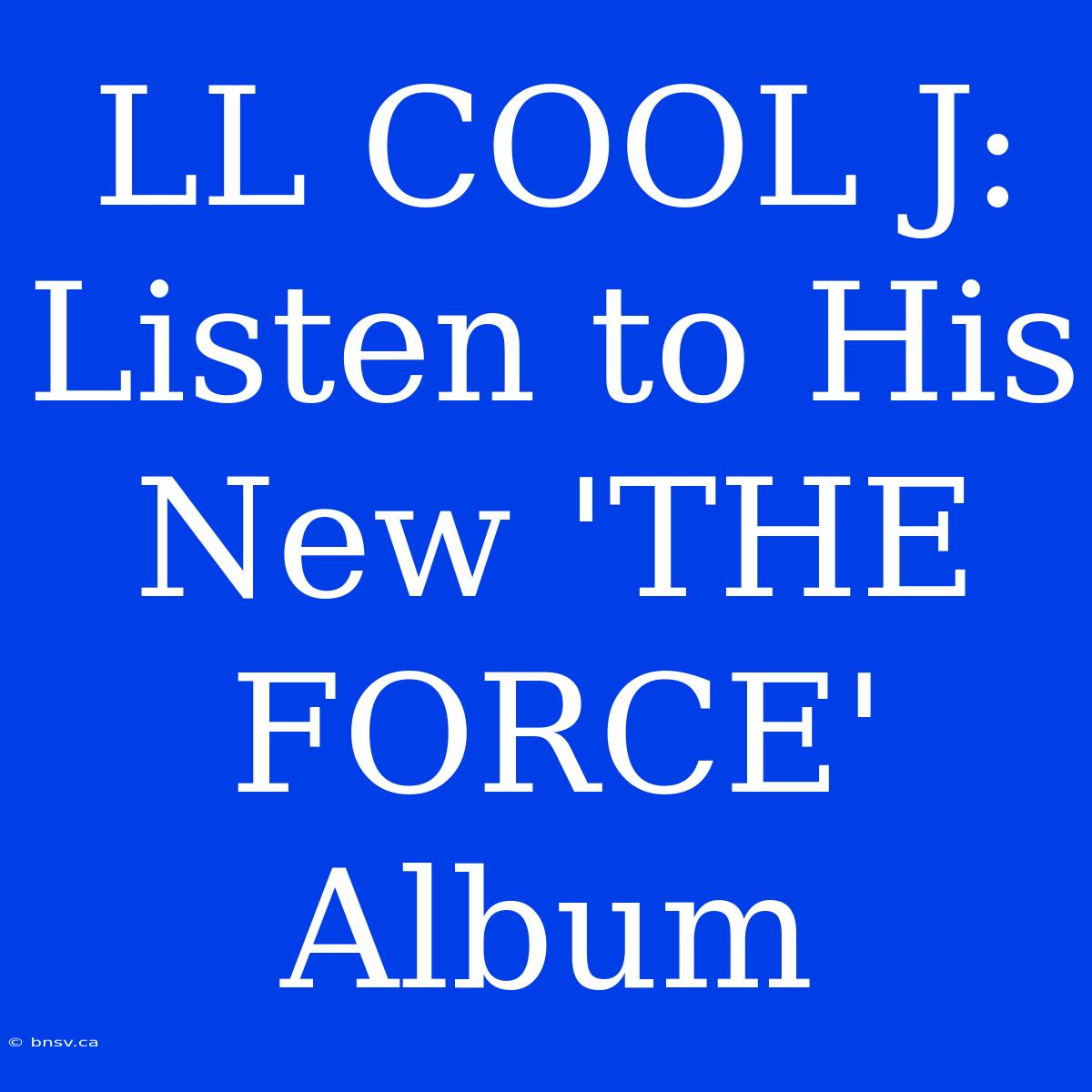 LL COOL J: Listen To His New 'THE FORCE' Album