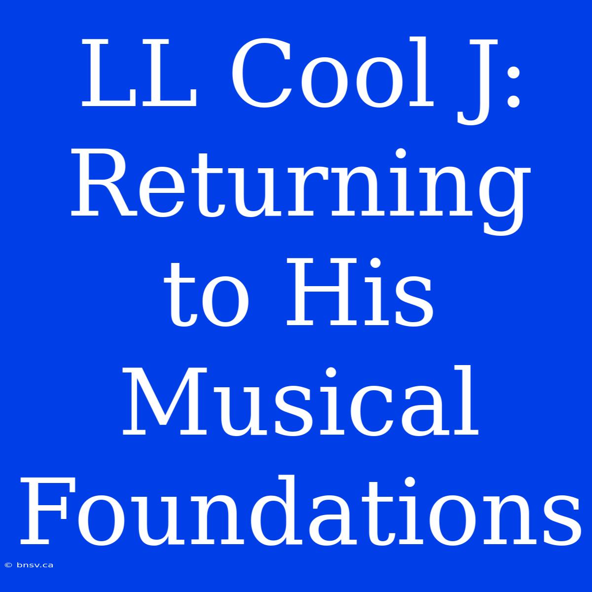 LL Cool J: Returning To His Musical Foundations