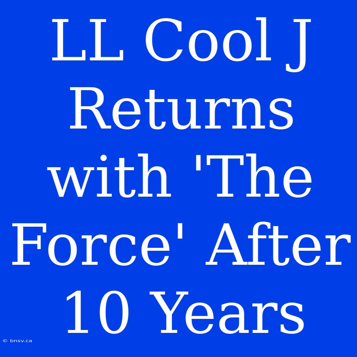 LL Cool J Returns With 'The Force' After 10 Years