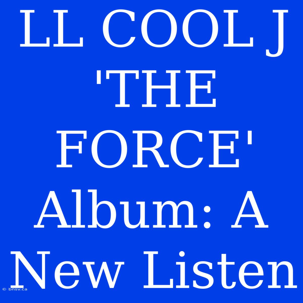 LL COOL J 'THE FORCE' Album: A New Listen