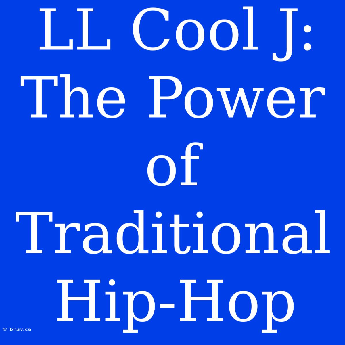 LL Cool J: The Power Of Traditional Hip-Hop