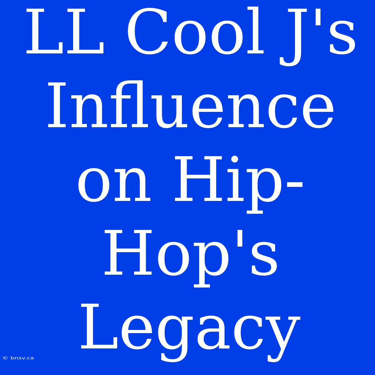 LL Cool J's Influence On Hip-Hop's Legacy