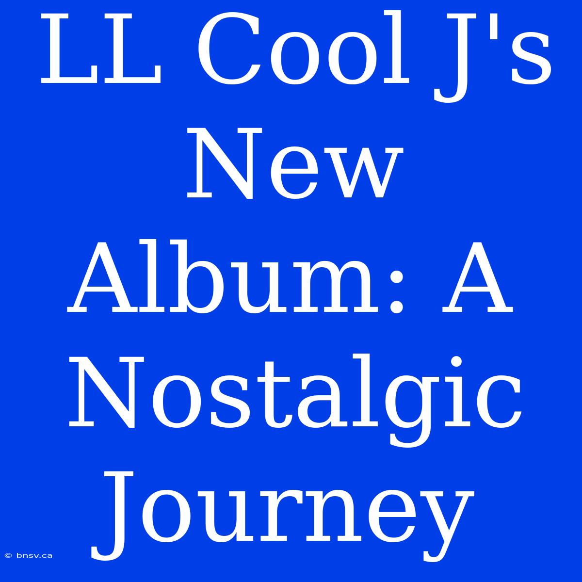 LL Cool J's New Album: A Nostalgic Journey