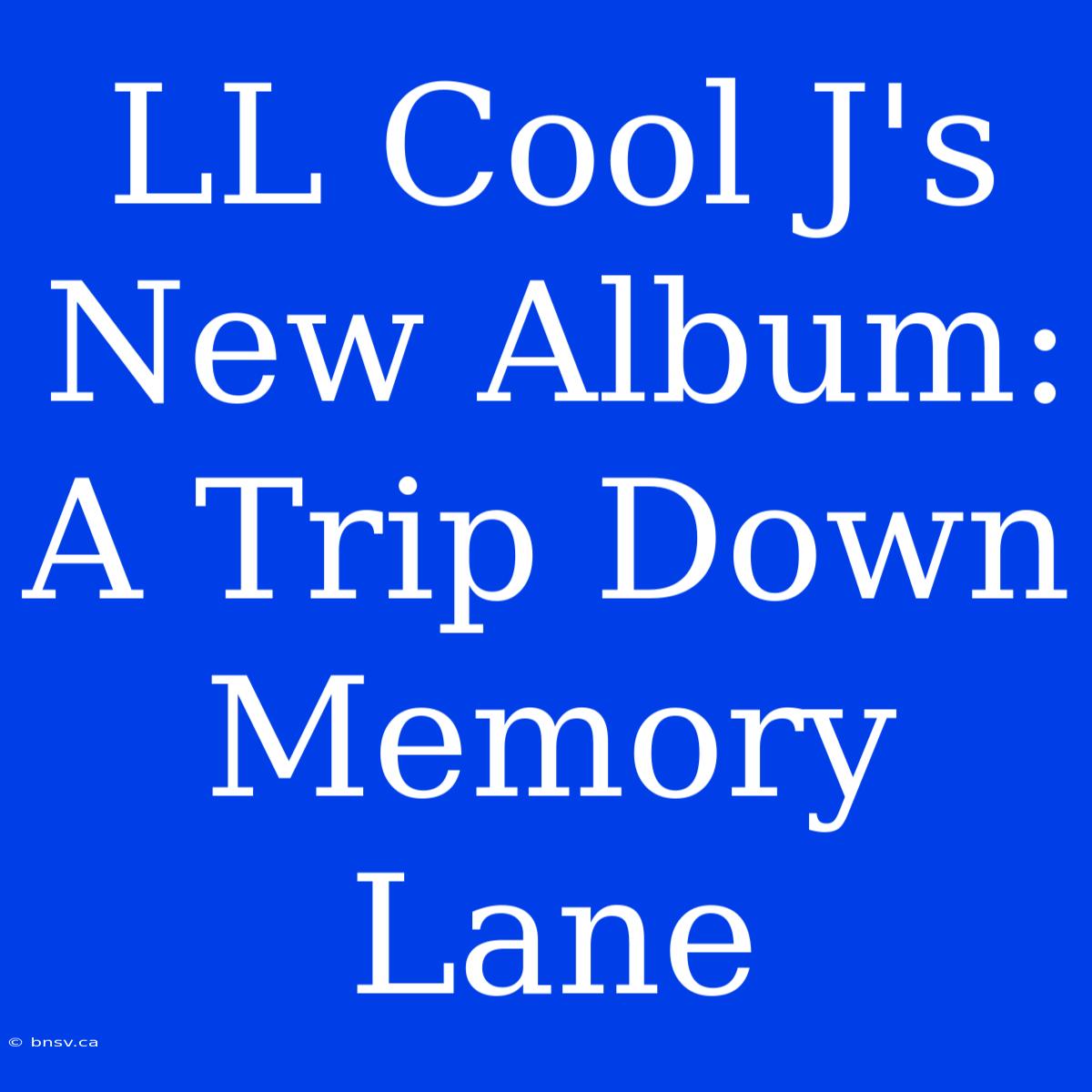 LL Cool J's New Album: A Trip Down Memory Lane