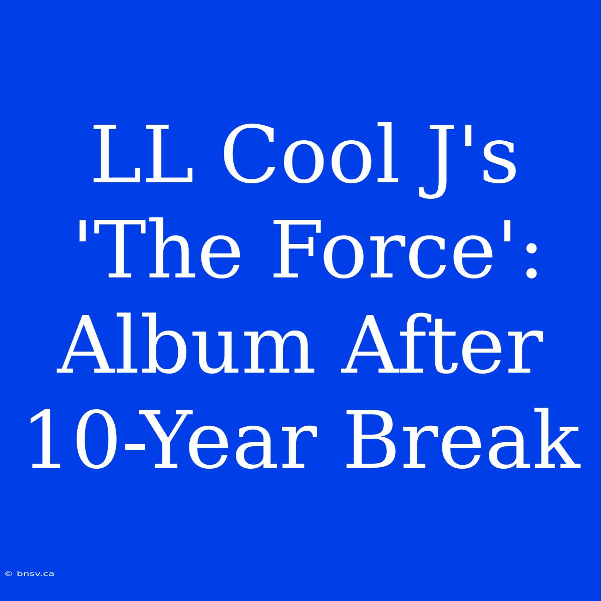 LL Cool J's 'The Force': Album After 10-Year Break