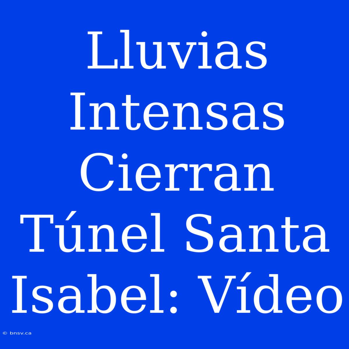 Lluvias Intensas Cierran Túnel Santa Isabel: Vídeo