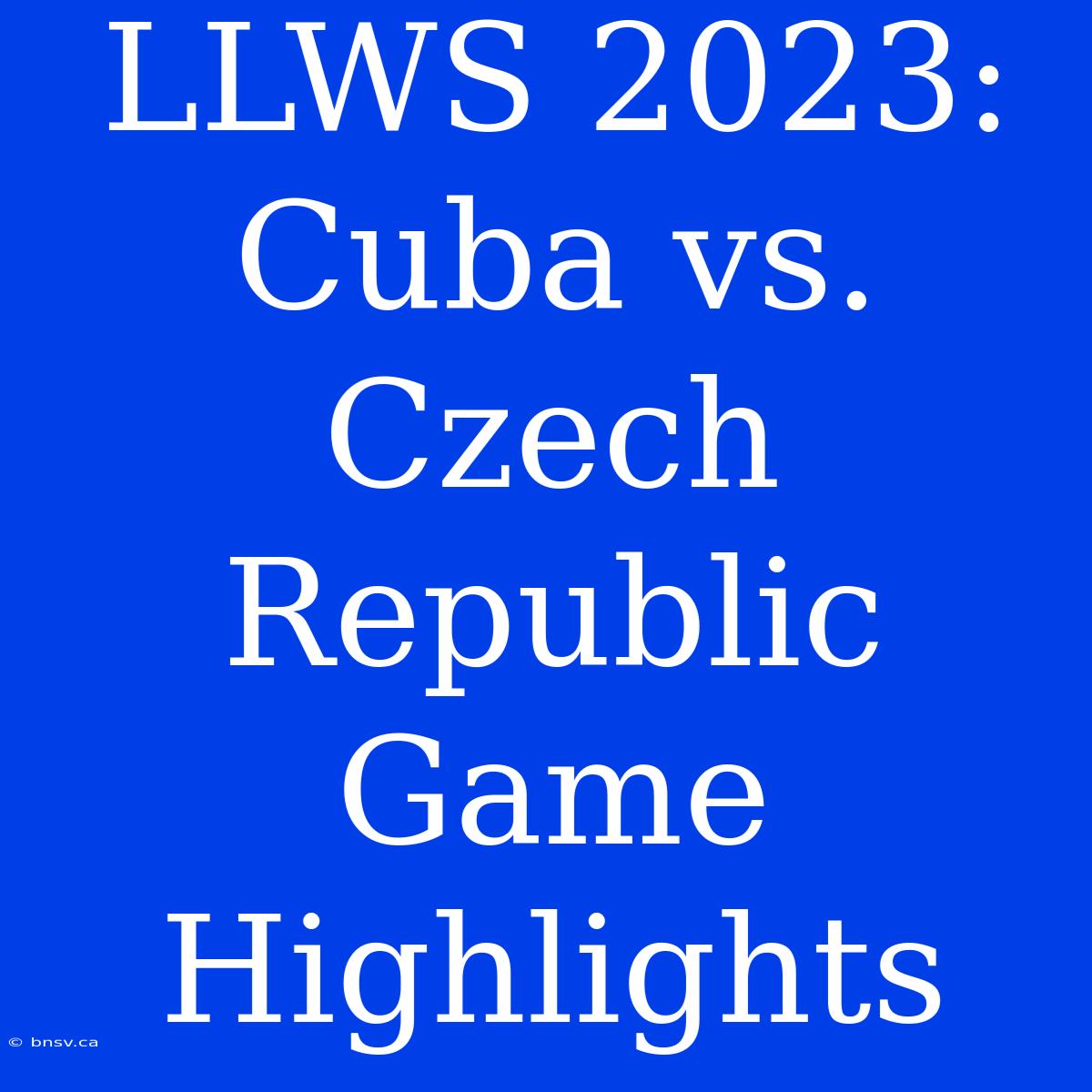 LLWS 2023: Cuba Vs. Czech Republic Game Highlights