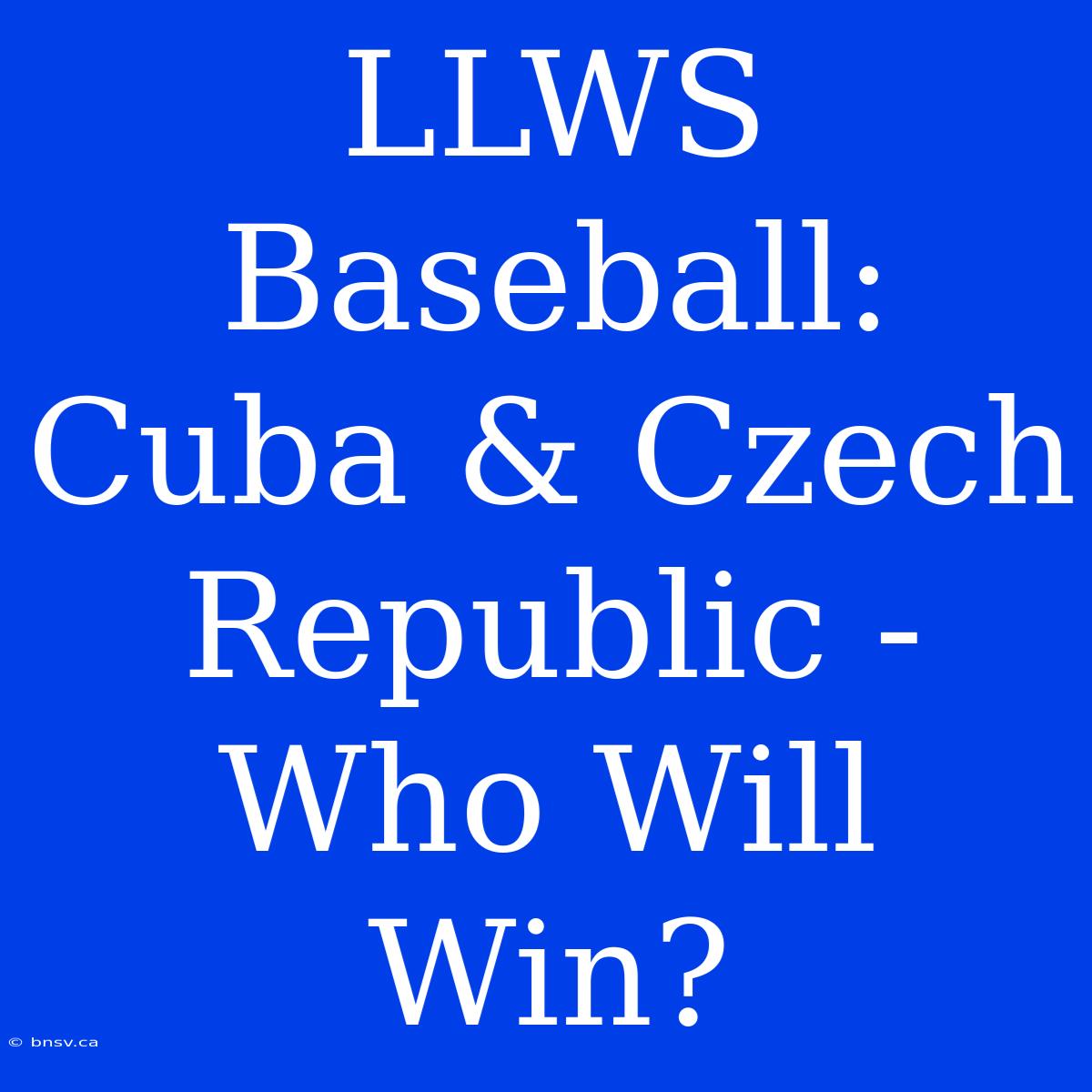 LLWS Baseball: Cuba & Czech Republic - Who Will Win?