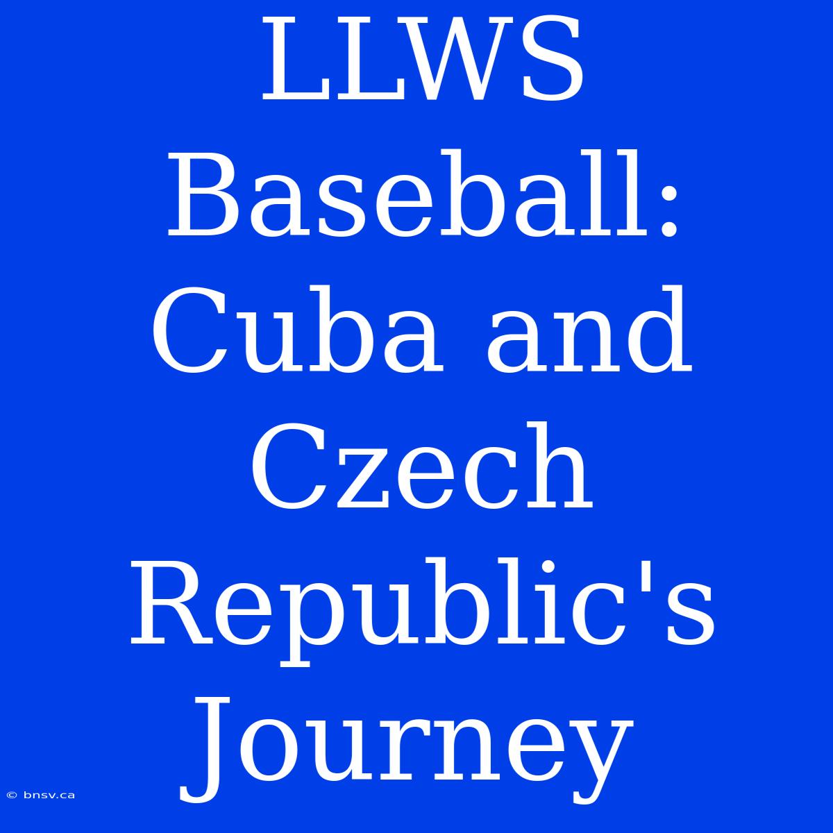 LLWS Baseball: Cuba And Czech Republic's Journey