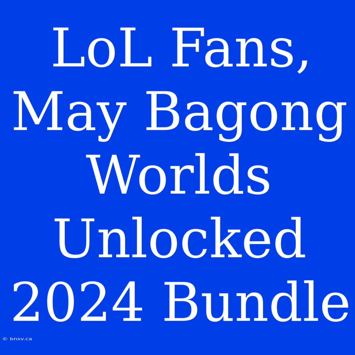 LoL Fans, May Bagong Worlds Unlocked 2024 Bundle