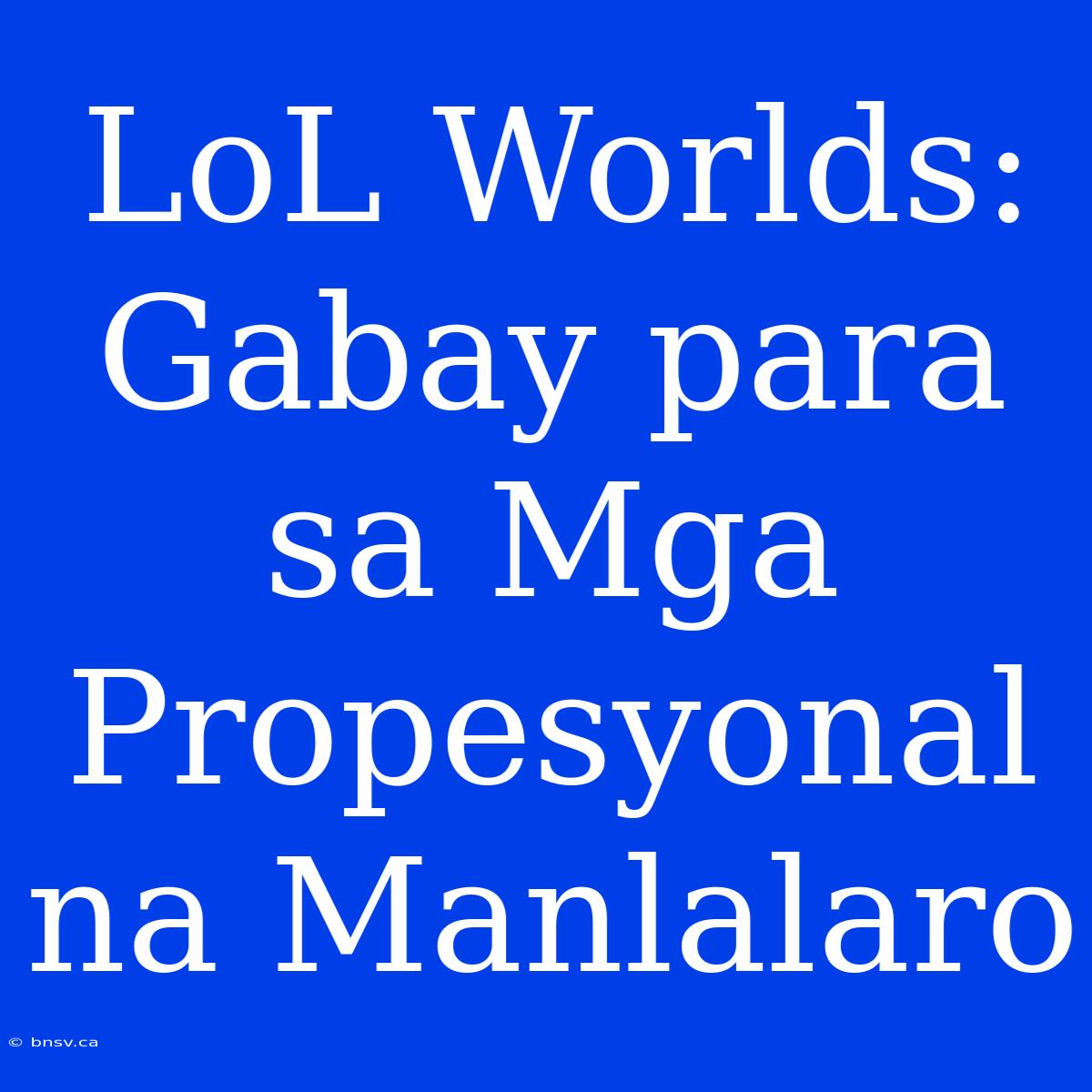 LoL Worlds: Gabay Para Sa Mga Propesyonal Na Manlalaro