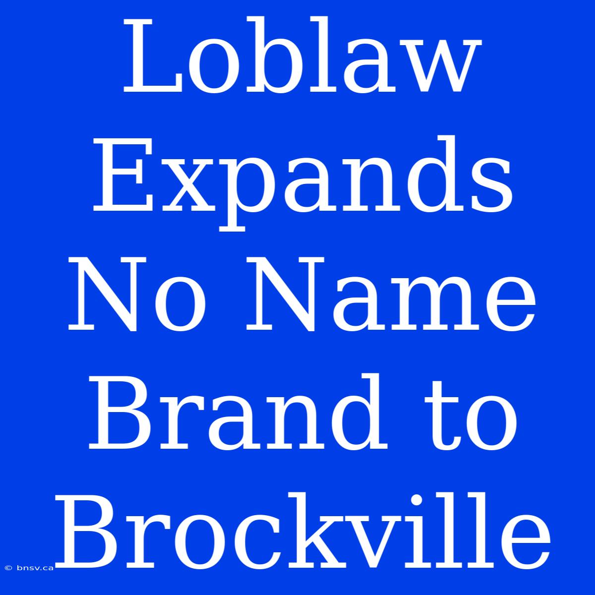 Loblaw Expands No Name Brand To Brockville