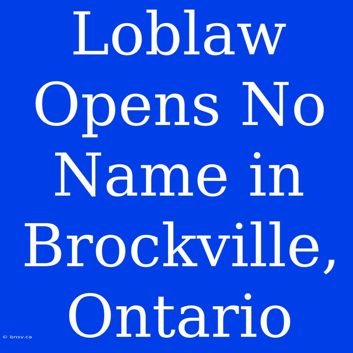 Loblaw Opens No Name In Brockville, Ontario