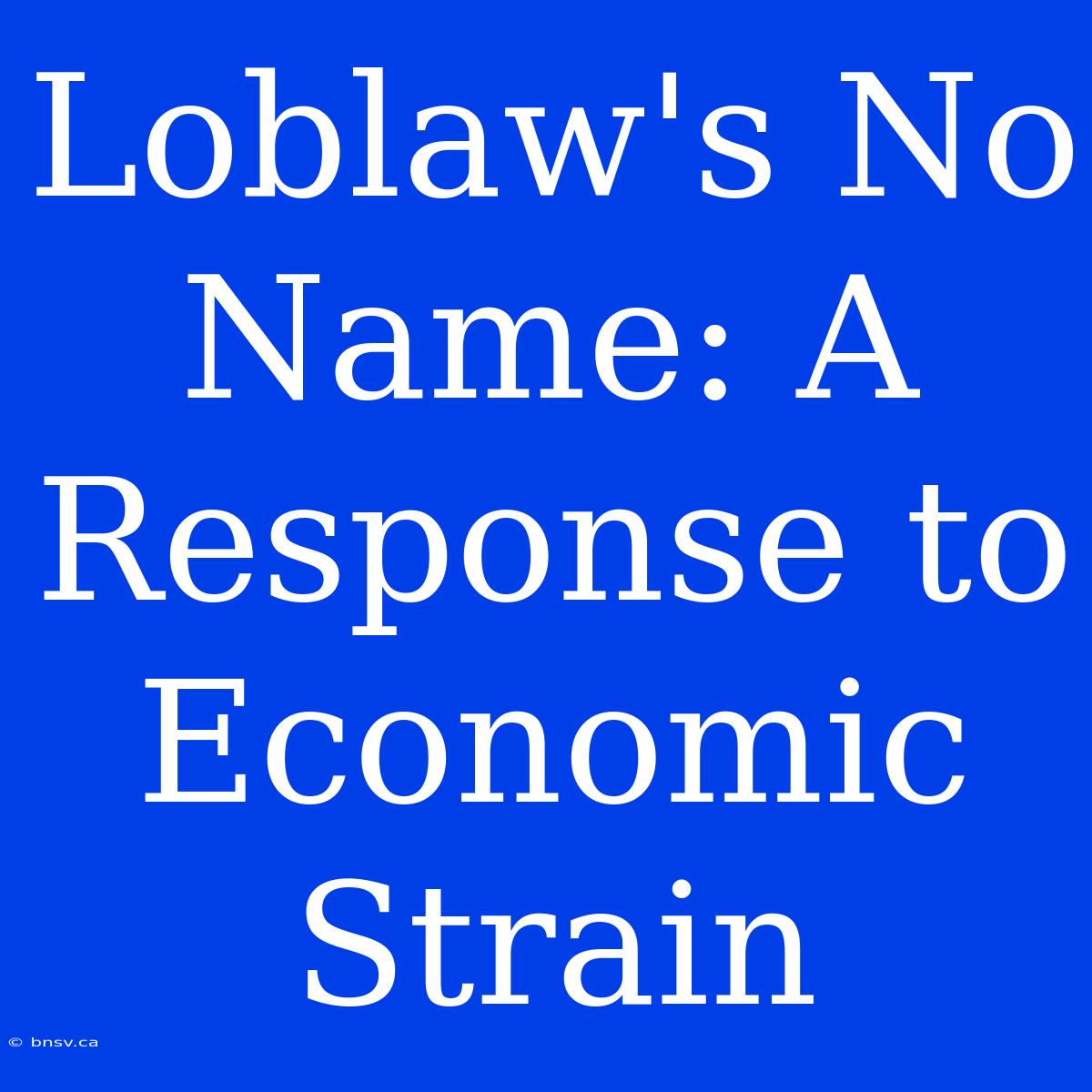 Loblaw's No Name: A Response To Economic Strain