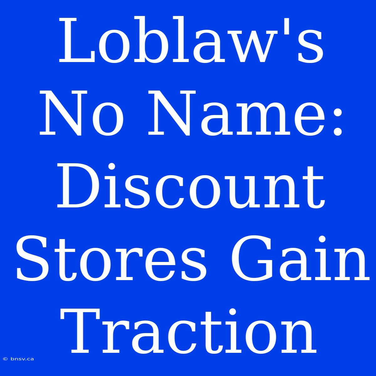 Loblaw's No Name: Discount Stores Gain Traction