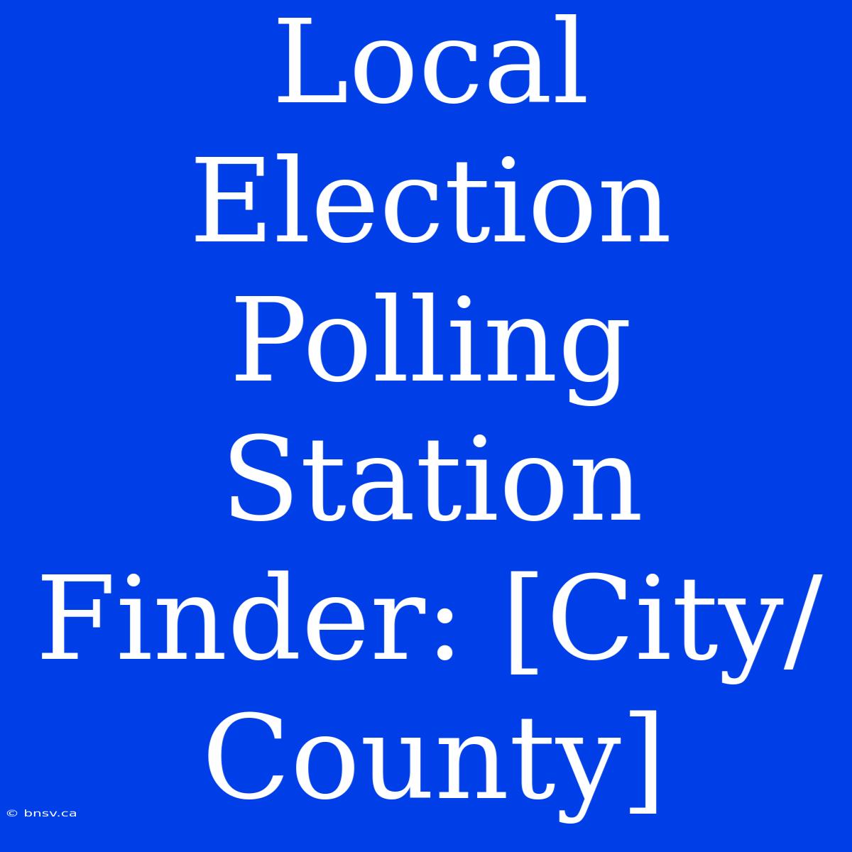 Local Election Polling Station Finder: [City/County]