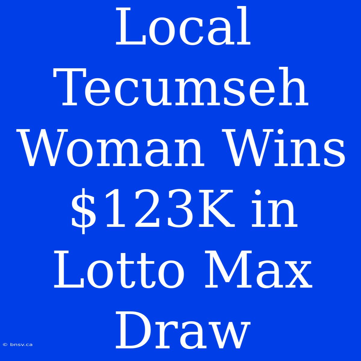 Local Tecumseh Woman Wins $123K In Lotto Max Draw