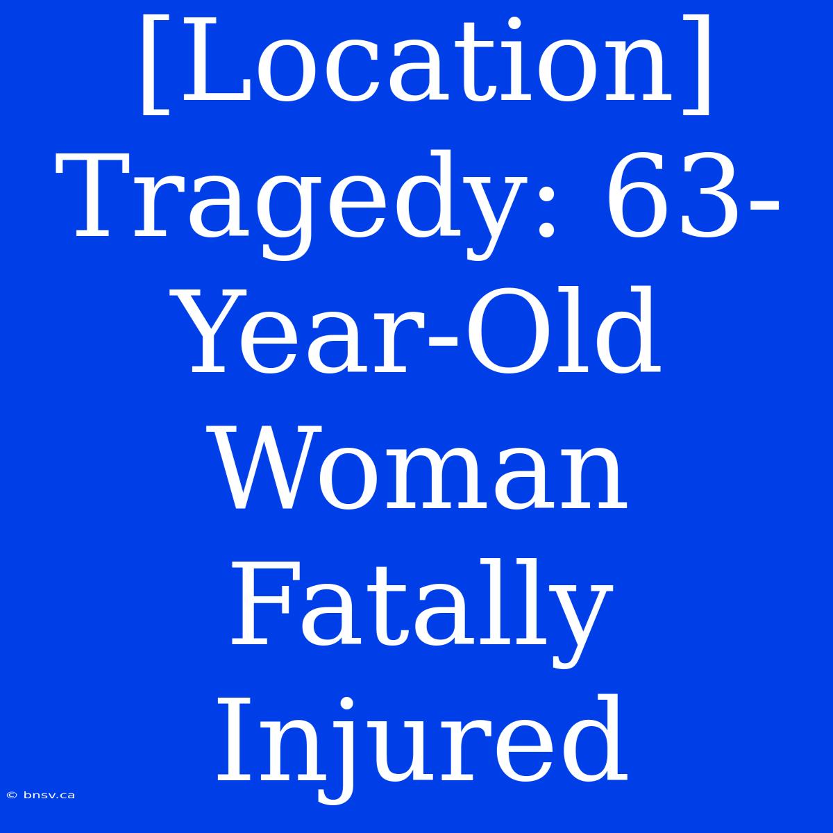 [Location] Tragedy: 63-Year-Old Woman Fatally Injured