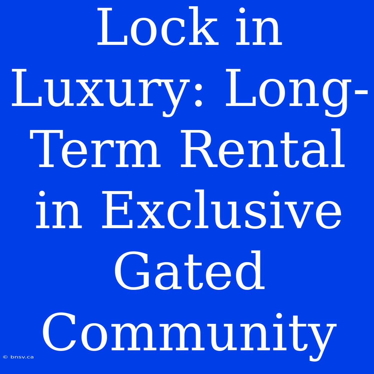 Lock In Luxury: Long-Term Rental In Exclusive Gated Community